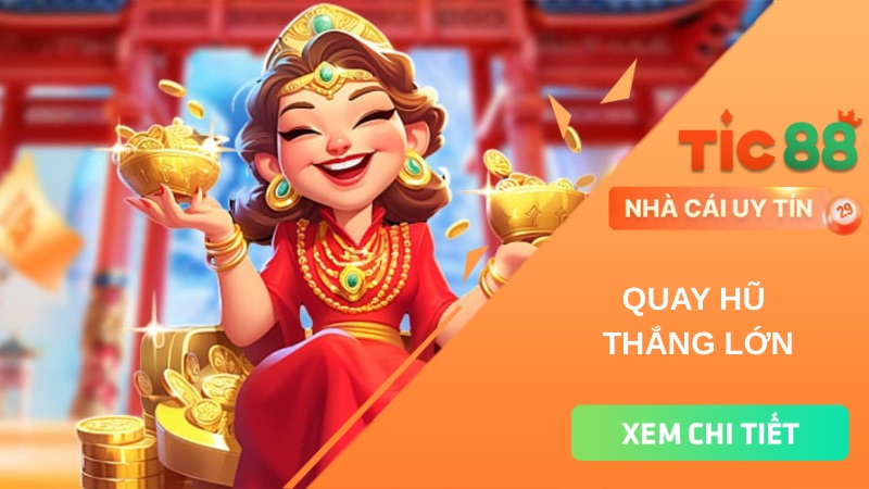 Trải nghiệm quay hũ trúng lớn tại nhà cái đổi thưởng TIC88